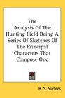 The Analysis Of The Hunting Field Being A Series Of Sketches Of The Principal Characters That Compose One