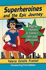 Superheroines and the Epic Journey Mythic Themes in Comics Film and Television