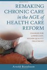 Remaking Chronic Care in the Age of Health Care Reform Changes for Lower Cost Higher Quality Treatment