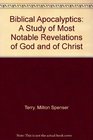 Biblical Apocalyptics A Study of Most Notable Revelations of God and of Christ