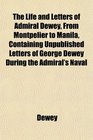 The Life and Letters of Admiral Dewey From Montpelier to Manila Containing Unpublished Letters of George Dewey During the Admiral's Naval