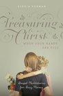 Treasuring Christ When Your Hands Are Full Gospel Meditations for Busy Moms