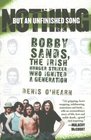 Nothing But an Unfinished Song The Life and Times of Bobby Sands