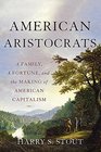 American Aristocrats A Family a Fortune and the Making of American Capitalism