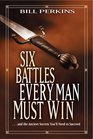 Six Battles Every Man Must Win    and the Ancient Secrets You'll Need to Succeed