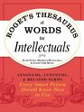 Roget's Thesaurus of Words for Intellectuals Synonyms Antonyms and Related Terms Every Smart Person Should Know How to Use