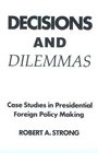 Decisions and Dilemmas Case Studies In Presidential Foreign Policy Making