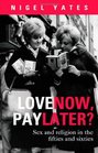 Love Now Pay Later  Sex and religion and the fifties and sixties