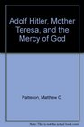 Adolf Hitler Mother Teresa and the Mercy of God