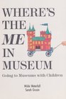 Where's the Me in Museum Going to Museums With Children