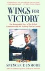Wings for Victory  The Remarkable Story of the British Commonwealth Air Training Plan in Canada