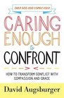 Caring Enough to Confront How to Transform Conflict with Compassion and Grace