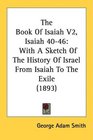 The Book Of Isaiah V2 Isaiah 4046 With A Sketch Of The History Of Israel From Isaiah To The Exile