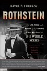 Rothstein The Life Times and Murder of the Criminal Genius Who Fixed the 1919 World Series