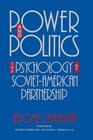 Power and Politics The Psychology of SovietAmerican Partnership
