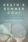 Death's Summer Coat What the History of Death and Dying Teaches Us About Life and Living