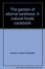 The Garden of Eternal Swallows A Natural Foods Cookbook