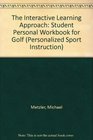 The Interactive Learning Approach Student Personal Workbook for Golf