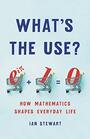 What's the Use How Mathematics Shapes Everyday Life