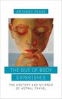The Out of Body Experience The History and Science of Astral Travel