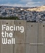 Facing the Wall The Israeli Palestinian Wall