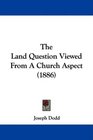 The Land Question Viewed From A Church Aspect