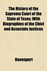 The History of the Supreme Court of the State of Texas With Biographies of the Chief and Associate Justices