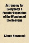 Astronomy for Everybody a Popular Exposition of the Wonders of the Heavens