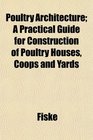 Poultry Architecture A Practical Guide for Construction of Poultry Houses Coops and Yards