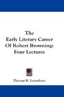 The Early Literary Career Of Robert Browning Four Lectures