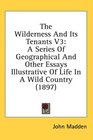 The Wilderness And Its Tenants V3 A Series Of Geographical And Other Essays Illustrative Of Life In A Wild Country
