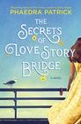The Secrets of Love Story Bridge A Novel