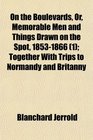 On the Boulevards Or Memorable Men and Things Drawn on the Spot 18531866  Together With Trips to Normandy and Britanny