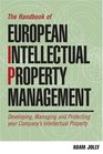 The The Handbook of European Intellectual Property Management Developing Managing and Protecting Your Company's Intellectual Property