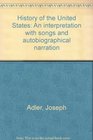 History of the United States An interpretation with songs and autobiographical narration