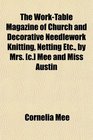 The WorkTable Magazine of Church and Decorative Needlework Knitting Netting Etc by Mrs  Mee and Miss Austin