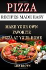 Pizza Recipes Made Easy Make Your Own Favorite Pizza At Your Home