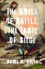 The Smell of Battle the Taste of Siege A Sensory History of the Civil War