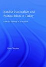 Kurdish Nationalism and Political Islam in Turkey Kemalist Identity in Transition