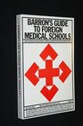 Barron's Guide to Foreign Medical Schools Selecting Them Surviving Them and Successfully Practicing in the United States