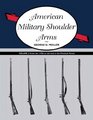 American Military Shoulder Arms Volume II From the 1790s to the End of the Flintlock Period
