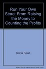 Run Your Own Store From Raising the Money to Counting the Profits