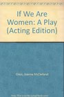 If We Are Women A Play