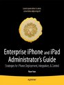 Enterprise iPhone and iPad Administrator's Guide Strategies for iPhone and iPad Deployment Integration  Control