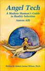 Angel Tech A Modern Shamans Guide to Reality Selection