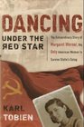 Dancing Under the Red Star The Extraordinary Story of Margaret Werner the Only American Woman to Survive Stalin's Gulag