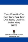 Three Comedies The Fairy Lady Keep Your Own Secret One Fool Makes Many