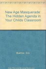 New Age Masquerade The Hidden Agenda in Your Child's Classroom