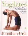 Yogilates Integrating Yoga and Pilates for Complete Fitness Strength and Flexibility