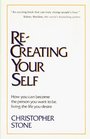 ReCreating Your Self How You Can Become the Person You Want to Be Living the Life You Desire